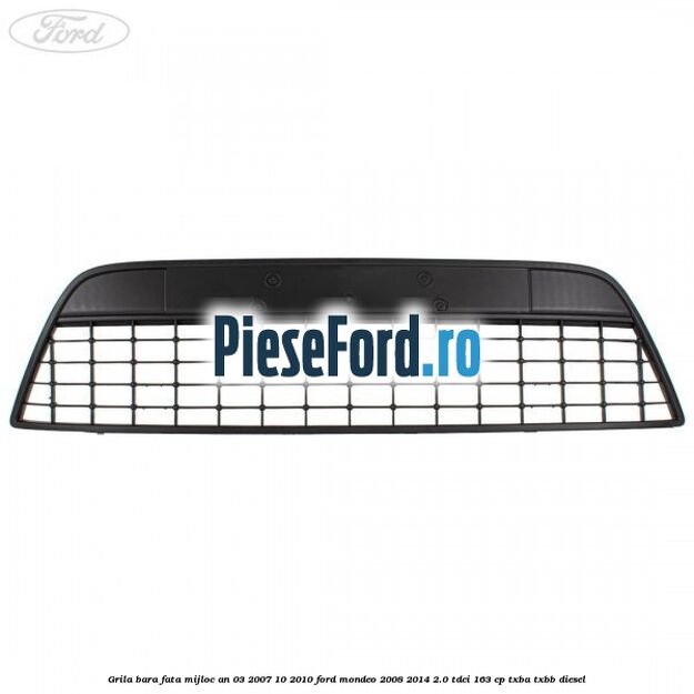 Grila bara fata mijloc an 03/2007-10/2010 Ford Mondeo 2008-2014 2.0 TDCi 163 cp TXBA, TXBB diesel
