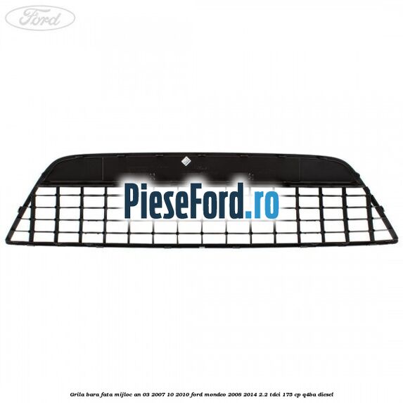 Grila bara fata mijloc an 03/2007-10/2010 Ford Mondeo 2008-2014 2.2 TDCi 175 cp