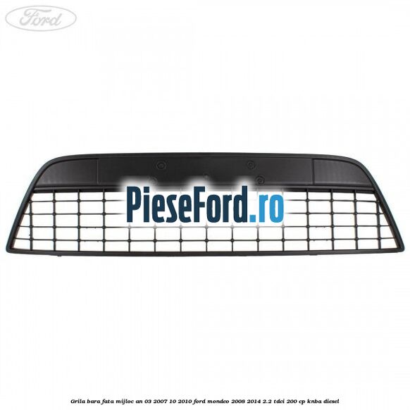 Grila bara fata mijloc an 03/2007-10/2010 Ford Mondeo 2008-2014 2.2 TDCi 200 cp KNBA diesel