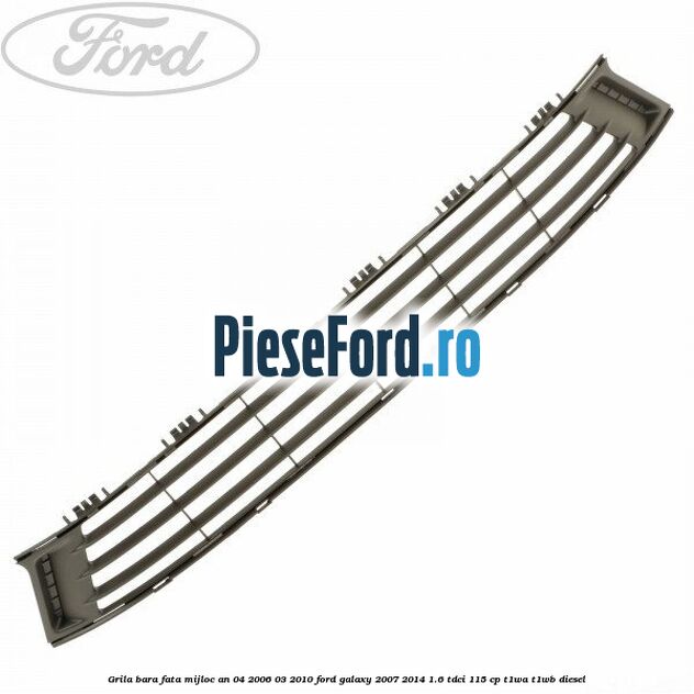 Grila bara fata mijloc an 04/2006-03/2010 Ford Galaxy 2007-2014 1.6 TDCi 115 cp T1WA, T1WB diesel