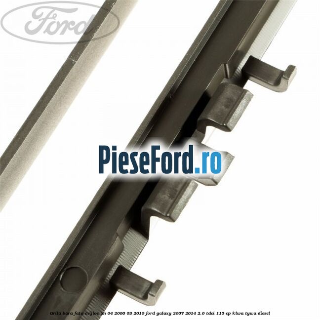 Grila bara fata mijloc an 04/2006-03/2010 Ford Galaxy 2007-2014 2.0 TDCi 115 cp KLWA, TYWA diesel
