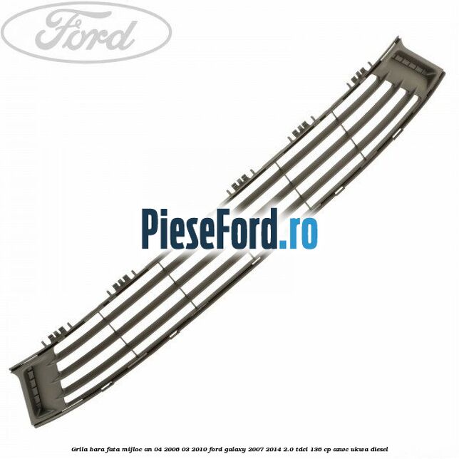Grila bara fata mijloc an 04/2006-03/2010 Ford Galaxy 2007-2014 2.0 TDCi 136 cp AZWC, UKWA diesel