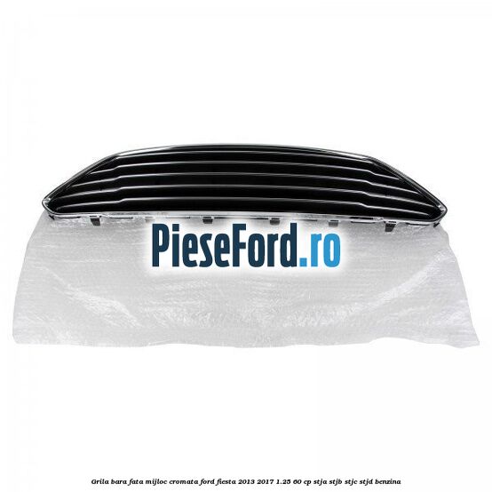 Grila bara fata mijloc cromata Ford Fiesta 2013-2017 1.25 60 cp STJA, STJB, STJC, STJD benzina