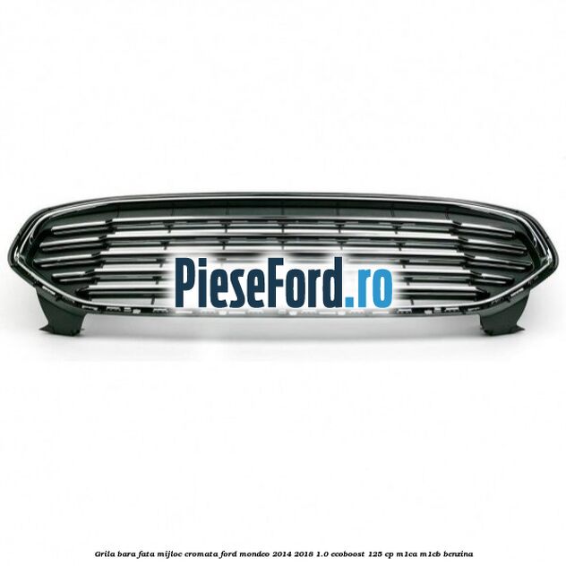 Grila bara fata mijloc cromata Ford Mondeo 2014-2018 1.0 EcoBoost 125 cp M1CA, M1CB benzina