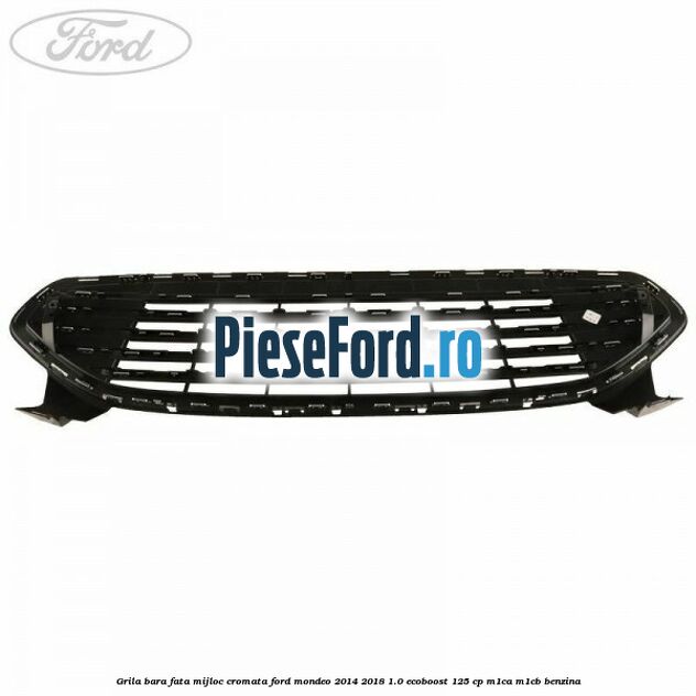 Grila bara fata mijloc cromata Ford Mondeo 2014-2018 1.0 EcoBoost 125 cp M1CA, M1CB benzina