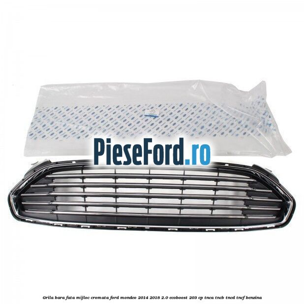 Grila bara fata mijloc cromata Ford Mondeo 2014-2018 2.0 EcoBoost 203 cp Grila bara fata mijloc cromata Ford Mondeo 2014-2018 2.0 EcoBoost 203 cp TNCA, TNCB, TNCD, TNCF benzina