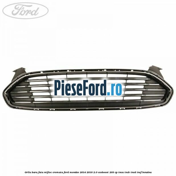 Grila bara fata mijloc cromata Ford Mondeo 2014-2018 2.0 EcoBoost 203 cp