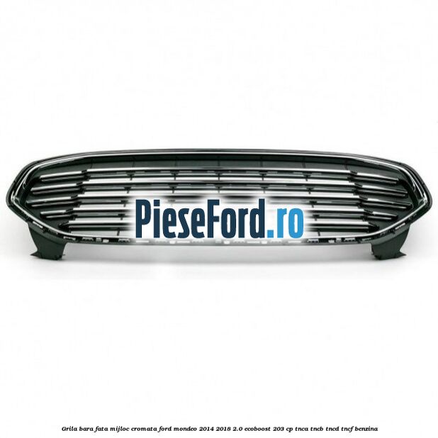 Grila bara fata mijloc cromata Ford Mondeo 2014-2018 2.0 EcoBoost 203 cp Grila bara fata mijloc cromata Ford Mondeo 2014-2018 2.0 EcoBoost 203 cp TNCA, TNCB, TNCD, TNCF benzina