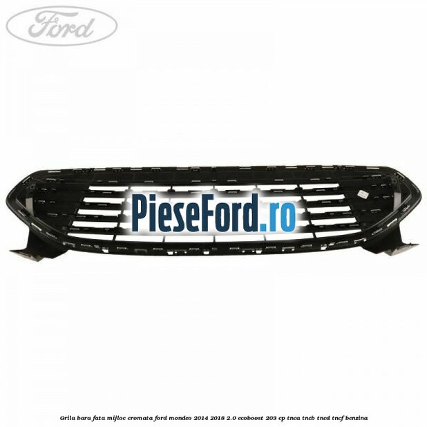 Grila bara fata mijloc cromata Ford Mondeo 2014-2018 2.0 EcoBoost 203 cp Grila bara fata mijloc cromata Ford Mondeo 2014-2018 2.0 EcoBoost 203 cp TNCA, TNCB, TNCD, TNCF benzina