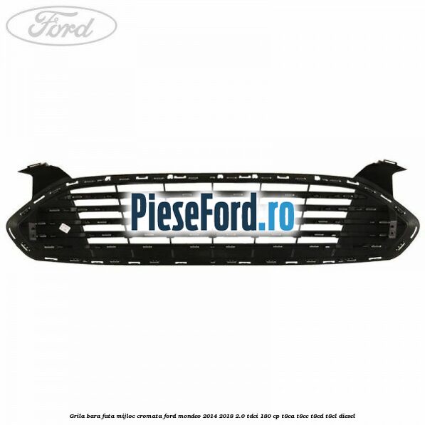 Grila bara fata mijloc cromata Ford Mondeo 2014-2018 2.0 TDCi 180 cp T8CA, T8CC, T8CD, T8CL diesel