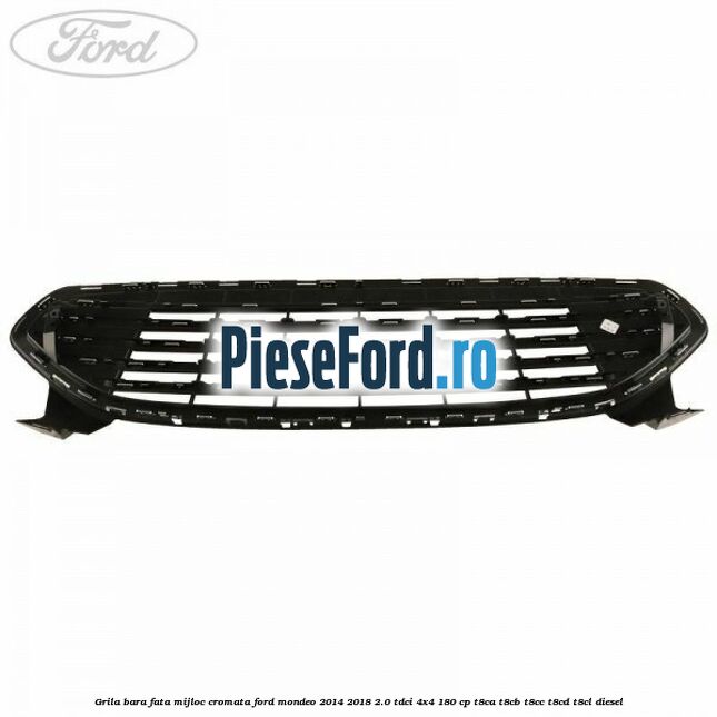 Grila bara fata mijloc cromata Ford Mondeo 2014-2018 2.0 TDCi 4x4 180 cp T8CA, T8CB, T8CC, T8CD, T8CL diesel