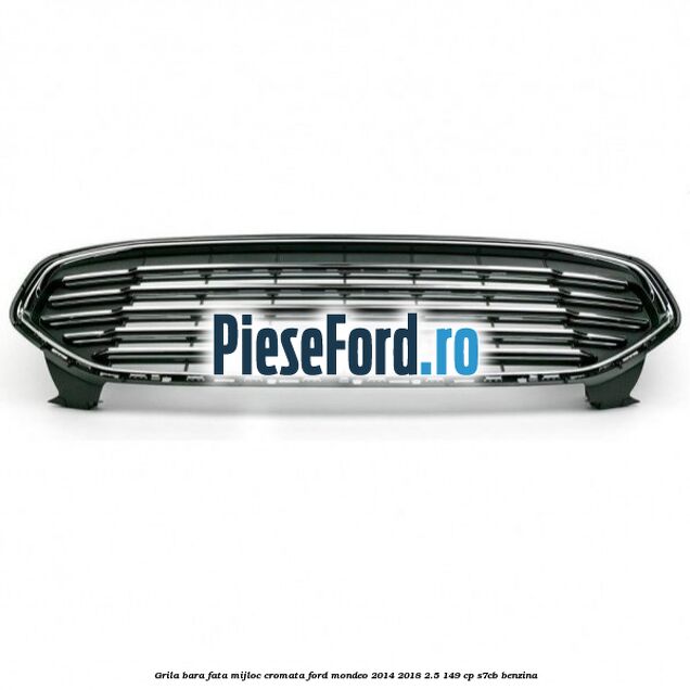 Grila bara fata mijloc cromata Ford Mondeo 2014-2018 2.5 149 cp S7CB benzina