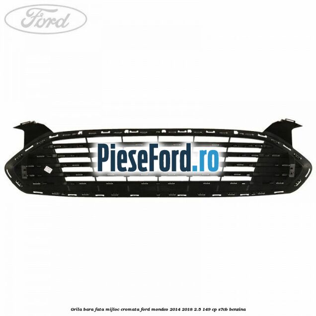 Grila bara fata mijloc cromata Ford Mondeo 2014-2018 2.5 149 cp S7CB benzina
