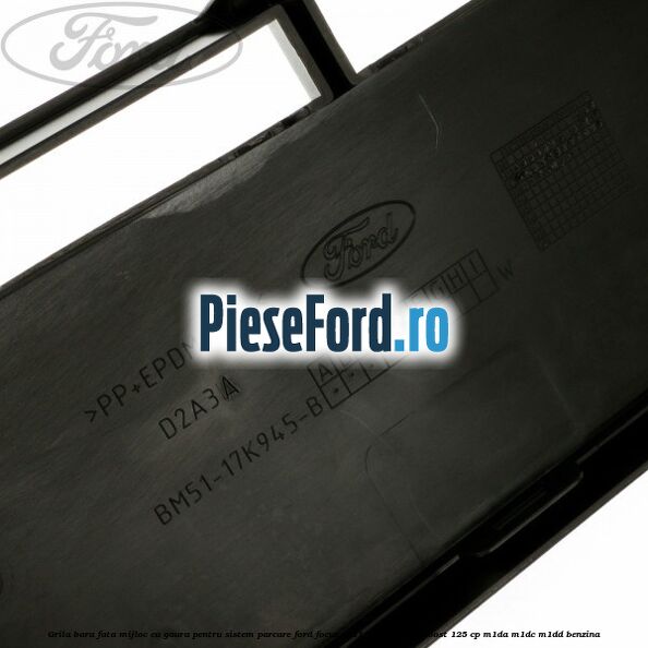 Grila bara fata mijloc cu gaura pentru sistem parcare Ford Focus 2011-2014 1.0 EcoBoost 125 cp M1DA, M1DC, M1DD benzina
