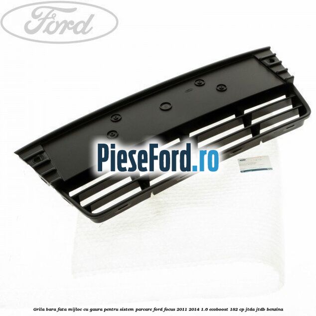 Grila bara fata mijloc cu gaura pentru sistem parcare Ford Focus 2011-2014 1.6 EcoBoost 182 cp JTDA, JTDB benzina