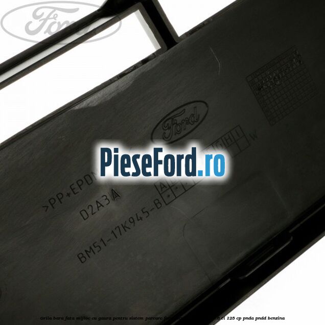 Grila bara fata mijloc cu gaura pentru sistem parcare Ford Focus 2011-2014 1.6 Ti 125 cp PNDA, PNDD benzina