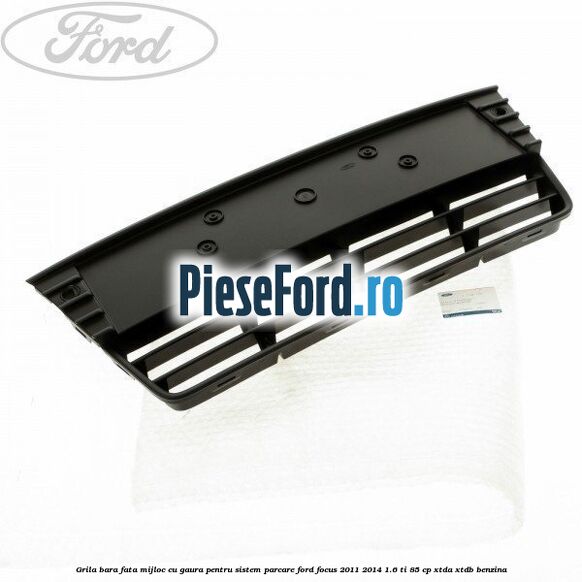 Grila bara fata mijloc cu gaura pentru sistem parcare Ford Focus 2011-2014 1.6 Ti 85 cp XTDA, XTDB benzina