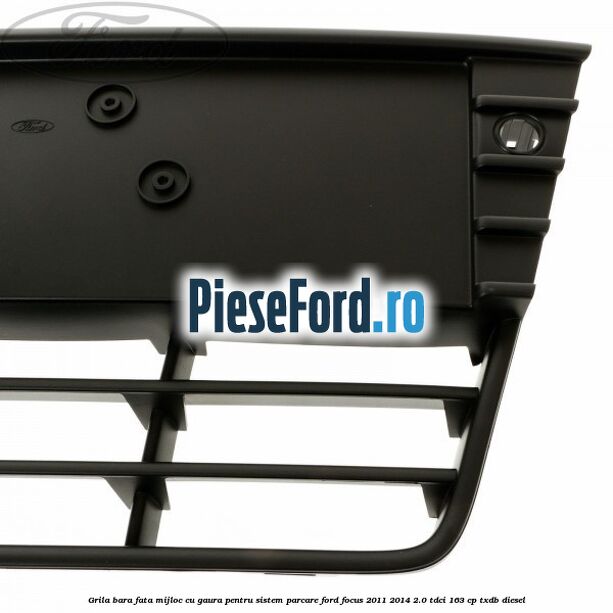 Grila bara fata mijloc cu gaura pentru sistem parcare Ford Focus 2011-2014 2.0 TDCi 163 cp TXDB diesel