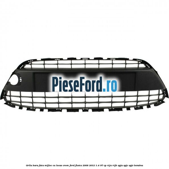 Grila bara fata, mijloc cu locas crom Ford Fiesta 2008-2012 1.4 97 cp RTJA, RTJB, SPJA, SPJC, SPJE benzina