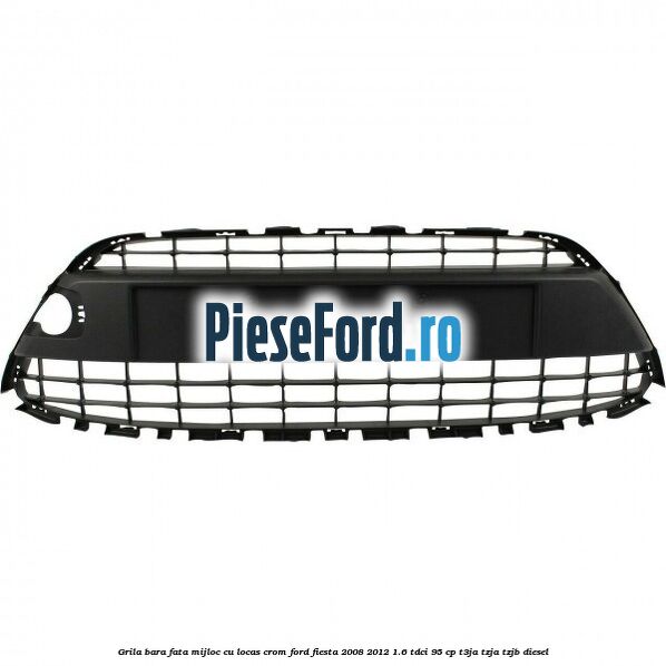 Grila bara fata, mijloc cu locas crom Ford Fiesta 2008-2012 1.6 TDCi 95 cp Grila bara fata, mijloc cu locas crom Ford Fiesta 2008-2012 1.6 TDCi 95 cp T3JA, TZJA, TZJB diesel