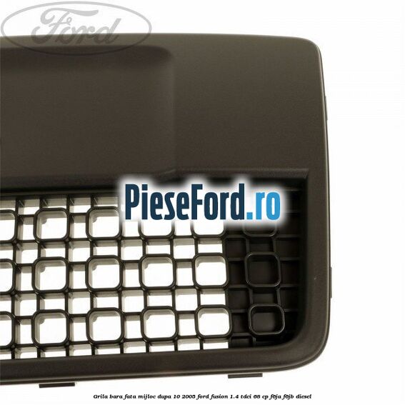 Grila bara fata mijloc dupa 10/2005 Ford Fusion 1.4 TDCi 68 cp F6JA, F6JB diesel