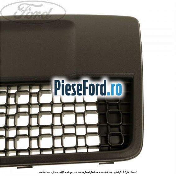 Grila bara fata mijloc dupa 10/2005 Ford Fusion 1.6 TDCi 90 cp Grila bara fata mijloc dupa 10/2005 Ford Fusion 1.6 TDCi 90 cp HHJA, HHJB diesel