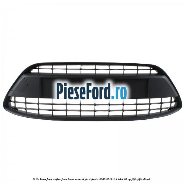 Grila bara fata mijloc fara locas cromat Ford Fiesta 2008-2012 1.4 TDCi 68 cp Grila bara fata mijloc fara locas cromat Ford Fiesta 2008-2012 1.4 TDCi 68 cp F6JB, F6JD diesel