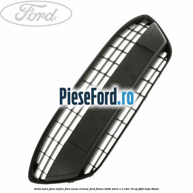 Grila bara fata mijloc fara locas cromat Ford Fiesta 2008-2012 1.4 TDCi 70 cp