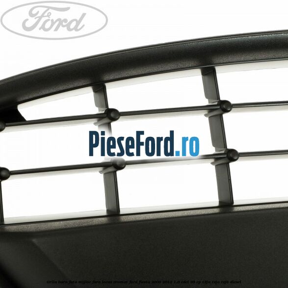 Grila bara fata mijloc fara locas cromat Ford Fiesta 2008-2012 1.6 TDCi 95 cp T3JA, TZJA, TZJB diesel
