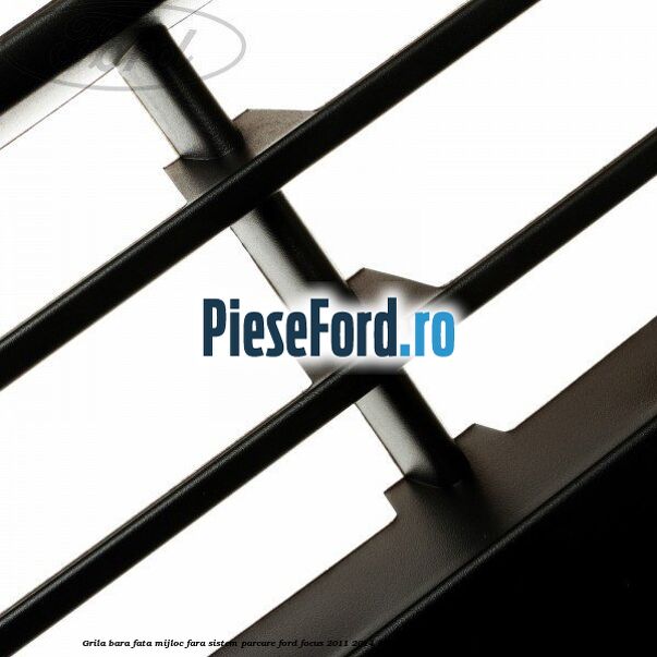 Grila bara fata mijloc fara sistem parcare Ford Focus 2011-2014 1.6 EcoBoost 150 cp Grila bara fata mijloc fara sistem parcare Ford Focus 2011-2014 1.6 EcoBoost 150 cp JQDA, JQDB, YUDA benzina