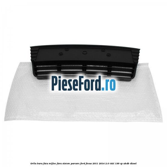 Grila bara fata mijloc fara sistem parcare Ford Focus 2011-2014 2.0 TDCi 136 cp Grila bara fata mijloc fara sistem parcare Ford Focus 2011-2014 2.0 TDCi 136 cp UKDB diesel
