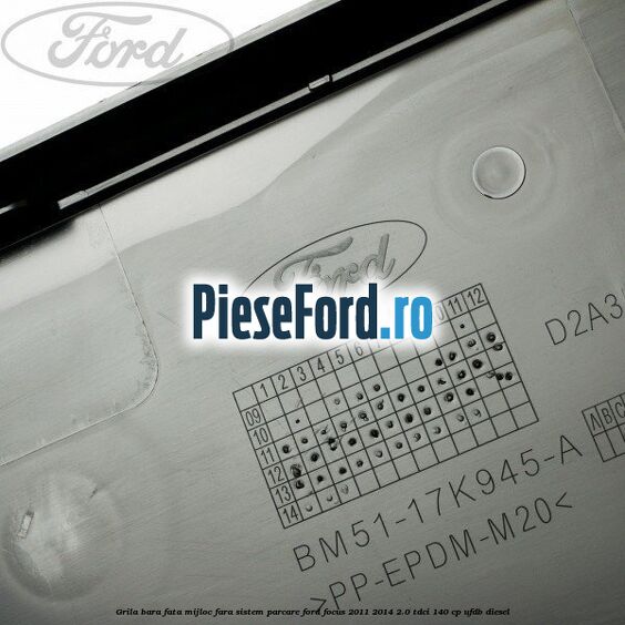 Grila bara fata mijloc fara sistem parcare Ford Focus 2011-2014 2.0 TDCi 140 cp UFDB diesel