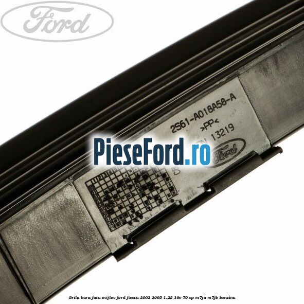 Grila bara fata mijloc Ford Fiesta 2002-2005 1.25 16V 70 cp M7JA, M7JB benzina