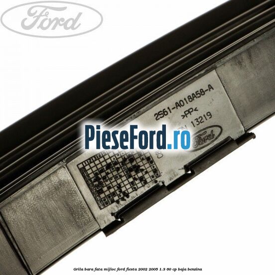 Grila bara fata mijloc Ford Fiesta 2002-2005 1.3 60 cp BAJA benzina