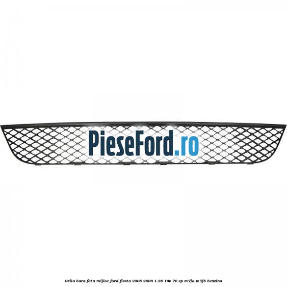 Grila bara fata mijloc Ford Fiesta 2005-2008 1.25 16V 70 cp M7JA, M7JB benzina