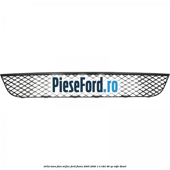 Grila bara fata mijloc Ford Fiesta 2005-2008 1.4 TDCi 68 cp N4JB diesel