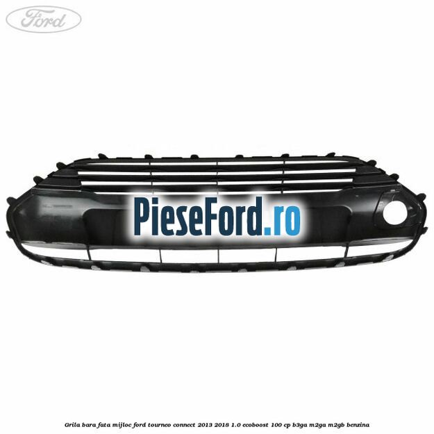 Grila bara fata mijloc Ford Tourneo Connect 2013-2018 1.0 EcoBoost 100 cp B3GA, M2GA, M2GB benzina