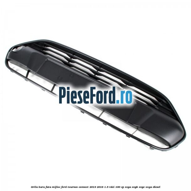 Grila bara fata mijloc Ford Tourneo Connect 2013-2018 1.5 TDCi 100 cp XVGA, XVGB, XVGC, XXGA diesel