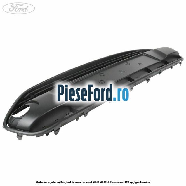 Grila bara fata mijloc Ford Tourneo Connect 2013-2018 1.6 EcoBoost 150 cp JQGA benzina