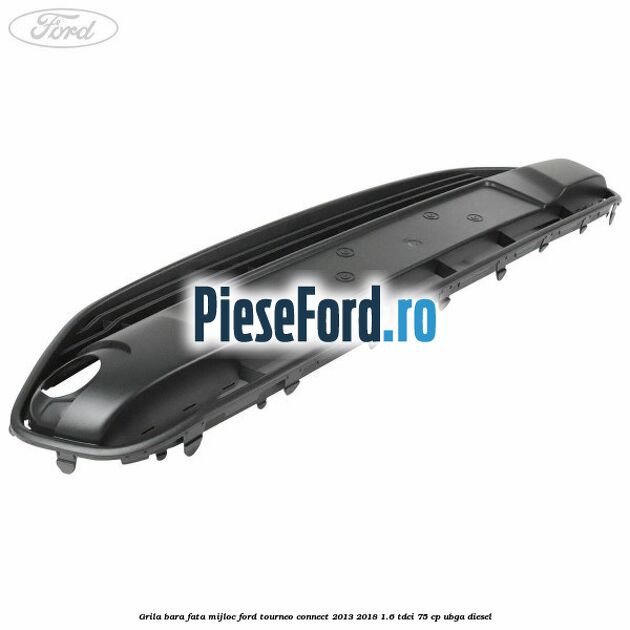 Grila bara fata mijloc Ford Tourneo Connect 2013-2018 1.6 TDCi 75 cp UBGA diesel