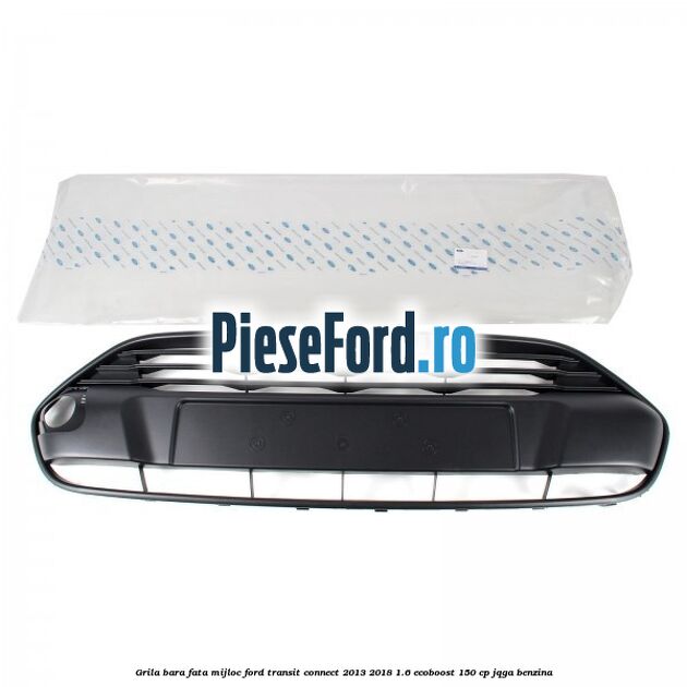 Grila bara fata mijloc Ford Transit Connect 2013-2018 1.6 EcoBoost 150 cp Grila bara fata mijloc Ford Transit Connect 2013-2018 1.6 EcoBoost 150 cp JQGA benzina