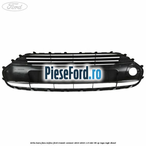 Grila bara fata mijloc Ford Transit Connect 2013-2018 1.6 TDCi 95 cp TZGA, TZGB diesel