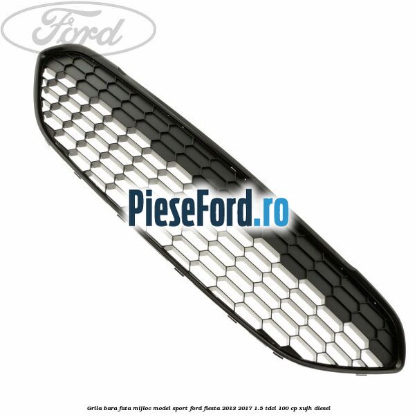 Grila bara fata mijloc model sport Ford Fiesta 2013-2017 1.5 TDCi 100 cp XUJH diesel