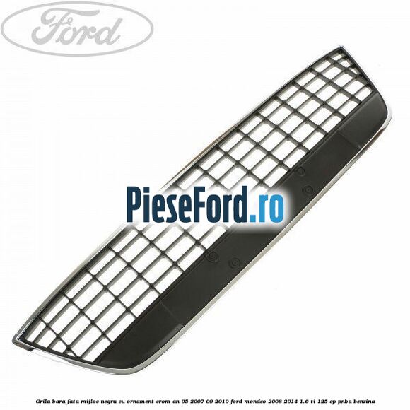 Grila bara fata mijloc negru cu ornament crom an 05/2007-09/2010 Ford Mondeo 2008-2014 1.6 Ti 125 cp