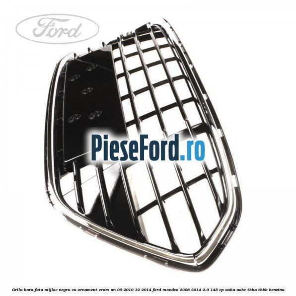 Grila bara fata mijloc negru cu ornament crom an 09/2010-12/2014 Ford Mondeo 2008-2014 2.0 145 cp