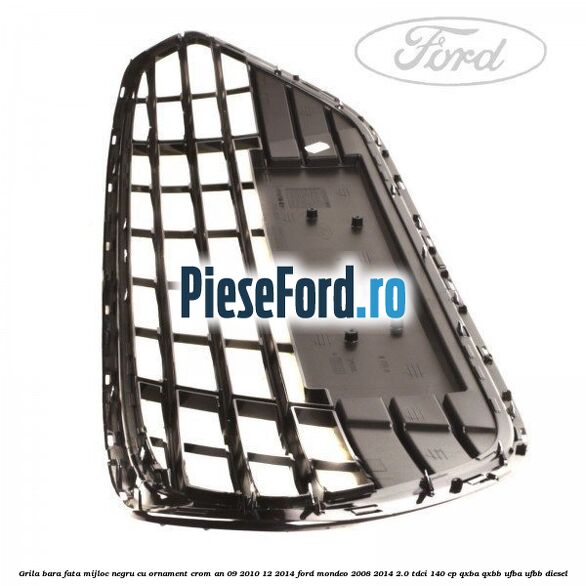 Grila bara fata mijloc negru cu ornament crom an 09/2010-12/2014 Ford Mondeo 2008-2014 2.0 TDCi 140 cp QXBA, QXBB, UFBA, UFBB diesel