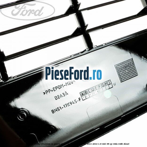 Grila bara fata mijloc Titanium cu gaura ajutor parcare Ford Focus 2011-2014 1.6 TDCi 95 cp Grila bara fata mijloc Titanium cu gaura ajutor parcare Ford Focus 2011-2014 1.6 TDCi 95 cp T3DA, T3DB diesel