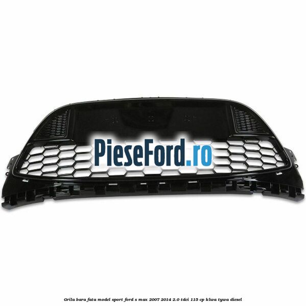 Grila bara fata, model Sport Ford S-Max 2007-2014 2.0 TDCi 115 cp KLWA, TYWA diesel