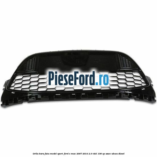 Grila bara fata, model Sport Ford S-Max 2007-2014 2.0 TDCi 136 cp AZWC, UKWA diesel