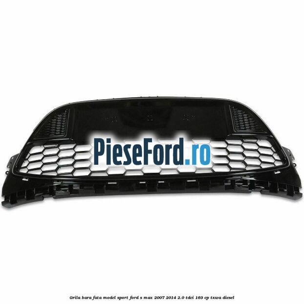 Grila bara fata, model Sport Ford S-Max 2007-2014 2.0 TDCi 163 cp TXWA diesel